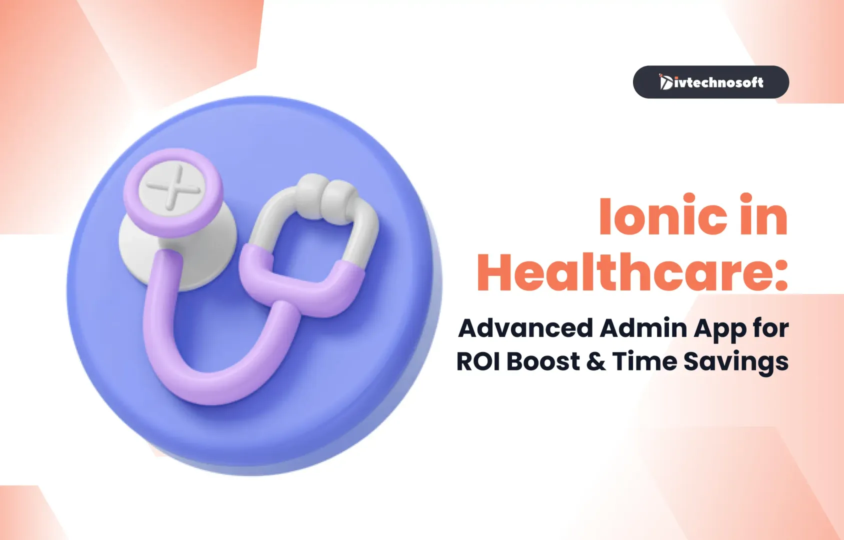 Ionic in Healthcare: Advanced Admin App for ROI Boost & Time Savings